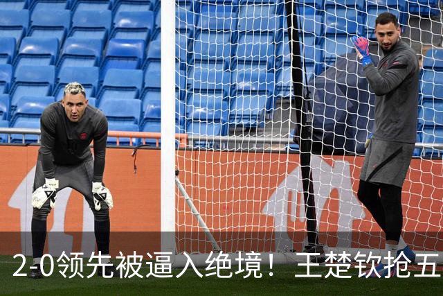 2-0领先被逼入绝境！王楚钦抢五4-7逆转太关键 世界第一再现大心脏